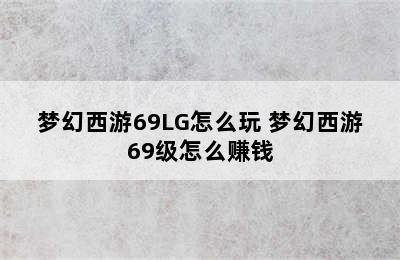 梦幻西游69LG怎么玩 梦幻西游69级怎么赚钱